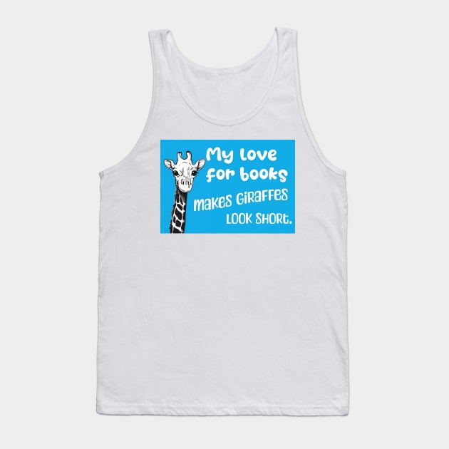 My love for books makes giraffes look short - Funny giraffe quote for reading students and literature lovers Tank Top by punderful_day